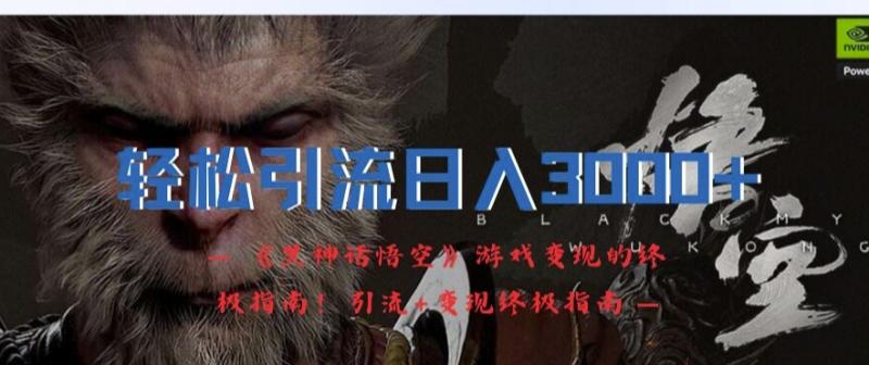 轻松引流日入3k，《黑神话悟空》游戏变现的终极指南!引流+变现终极指南 - 副业心选-副业心选