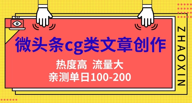 微头条cg类文章创作，AI一键生成爆文，热度高，流量大，亲测单日变现200+，小白快速上手-副业心选