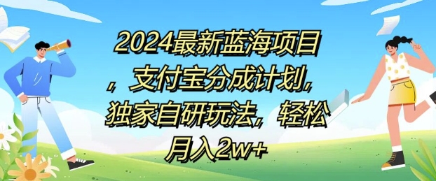 2024最新蓝海项目,支付宝分成计划,独家自研玩法,轻松月入2w+-副业心选