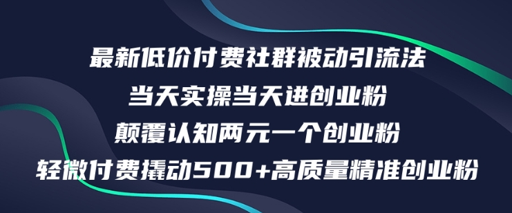 最新低价付费社群日引500+高质量精准创业粉，当天实操当天进创业粉，日轻松变现5K+-副业心选
