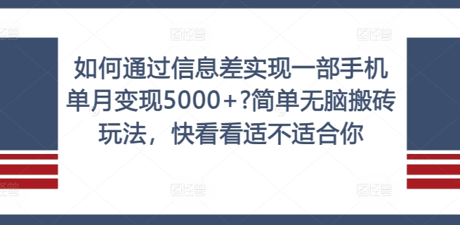 如何通过信息差实现一部手机单月变现5000+?简单无脑搬砖玩法，快看看适不适合你【揭秘】 - 副业心选-副业心选