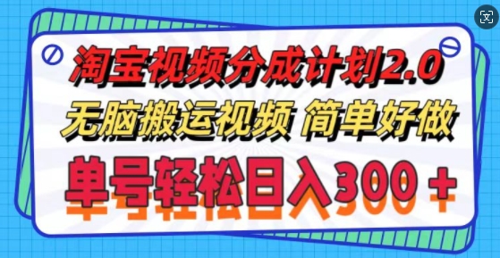 淘宝视频分成计划2.0.无脑搬运视频，单号轻松日入3张，可批量操作 - 副业心选-副业心选