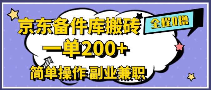 京东备件库搬砖，一单200+，简单操作，副业兼职首选 - 副业心选-副业心选