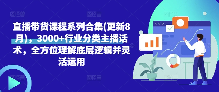 直播带货课程系列合集(更新8月)，3000+行业分类主播话术，全方位理解底层逻辑并灵活运用 - 副业心选-副业心选