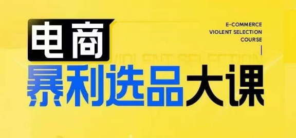 电商暴利选品大课，3大选品思维模式，助力电商企业实现利润突破-副业心选