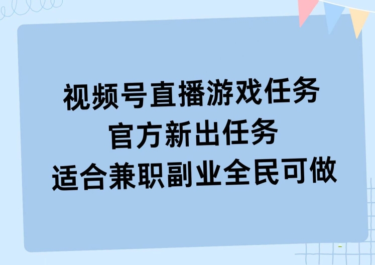 视频号直播游戏任务，操作简单，适合兼职副业全民可做 - 副业心选-副业心选