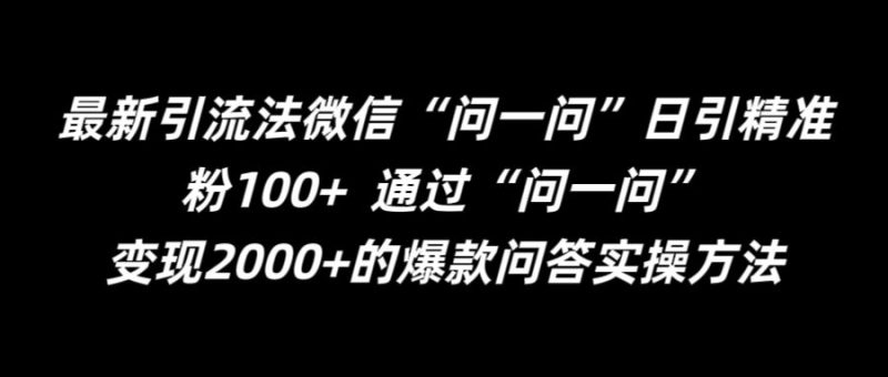 最新引流法微信“问一问”日引精准粉100+  通过“问一问”【揭秘】 - 副业心选-副业心选