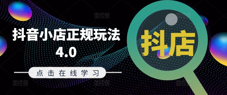 抖音小店正规玩法4.0(更新8月)，帮助你更好地理解和应对电商抖店的运营 - 副业心选-副业心选