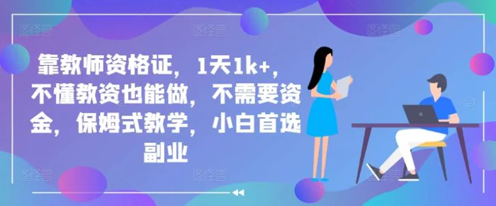 靠教师资格证，1天1k+，不懂教资也能做，不需要资金，保姆式教学，小白首选副业-副业心选