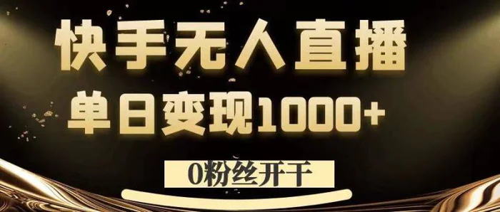 0粉丝开干，快手无人直播，单日变现1k+【揭秘】-副业心选