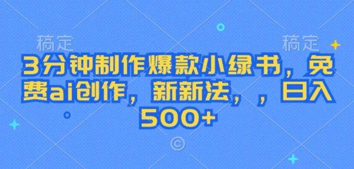 3分钟制作爆款小绿书，免费ai创作，新新法，日入几张 - 副业心选-副业心选