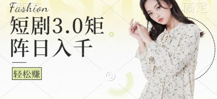 短剧3.0矩阵玩法，超简单，普通人每天可以收入1k+ - 副业心选-副业心选