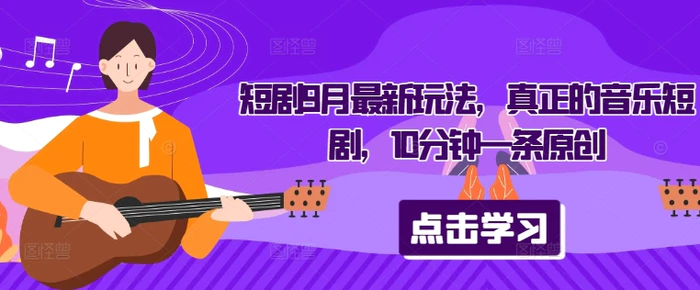 短剧9月最新玩法，真正的音乐短剧，10分钟一条原创 - 副业心选-副业心选