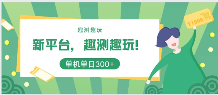 新平台，趣测趣玩，单机一天3张 - 副业心选-副业心选