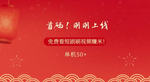 首码，刚刚上线，免费看短剧刷视频赚米，单机50+ - 副业心选-副业心选