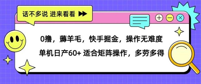 0撸，薅羊毛，快手掘金，操作无难度 单机日产30+ 适合矩阵操作，多劳多得 - 副业心选-副业心选