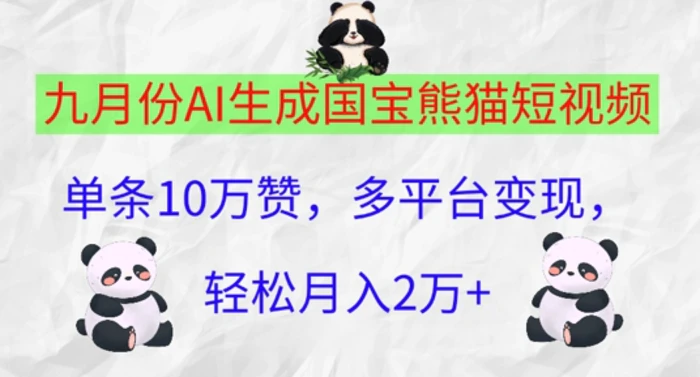 九月份AI生成国宝熊猫短视频，单条10万赞，多平台变现，轻松月入过W - 副业心选-副业心选