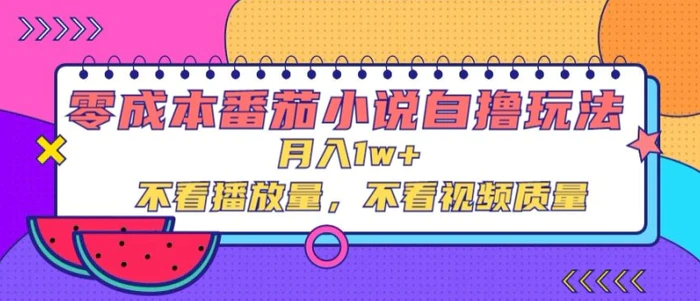 零成本番茄小说自撸玩法，不看播放量，不看视频质量 - 副业心选-副业心选