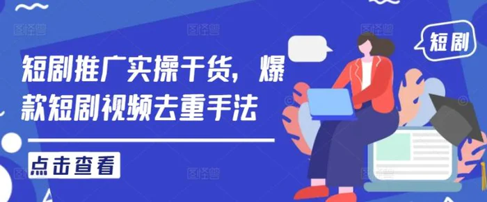 短剧推广实操干货，爆款短剧视频去重手法-副业心选