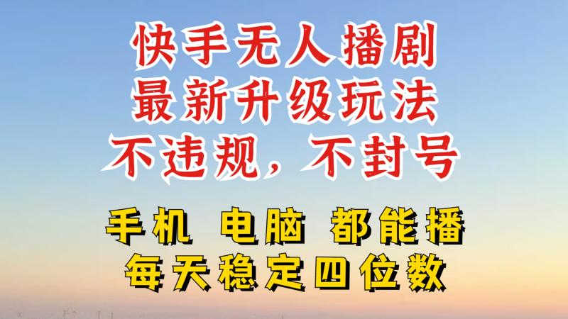 快手无人播剧，24小时JI轻松变现，玩法新升级，不断播，不违规，手机电脑都可以播 - 副业心选-副业心选