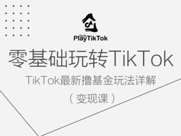零基础玩转TiKToK变现课，TikTok最新撸基金玩法详解 - 副业心选-副业心选