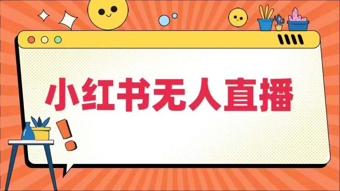 小红书无人直播，​最新小红书无人、半无人、全域电商 - 副业心选-副业心选