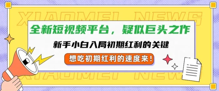 全新短视频平台，新手小白入局初期红利的关键，想吃初期红利的速度来 - 副业心选-副业心选