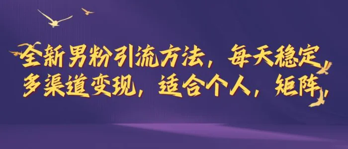 全新男粉引流方法，每天稳定加人，适合个人，矩阵，多渠道变现 - 副业心选-副业心选
