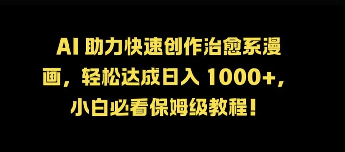 AI 助力快速创作治愈系漫画，轻松达成日入几张，小白必看保姆级教程! - 副业心选-副业心选
