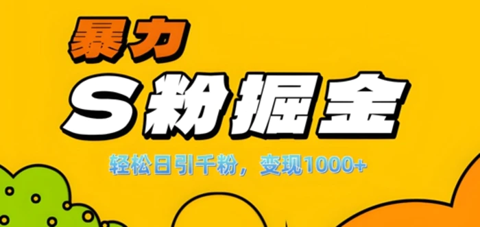 单人单机日引千粉，变现1k+，S粉流量掘金计划攻略【揭秘】 - 副业心选-副业心选