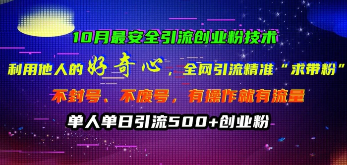 10月最安全引流创业粉技术，利用他人的好奇心全网引流精准“求带粉”不封号、不废号-副业心选