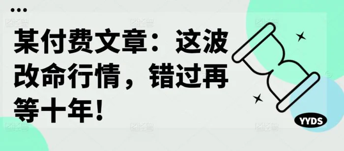 某付费文章：这波改命行情，错过再等十年! - 副业心选-副业心选