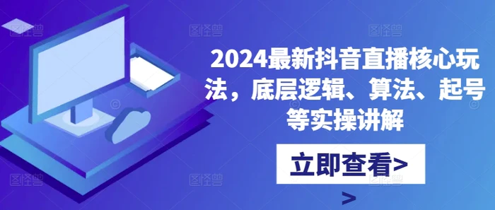 2024最新抖音直播核心玩法，底层逻辑、算法、起号等实操讲解 - 副业心选-副业心选