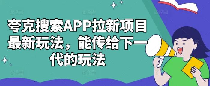 夸克搜索APP拉新项目最新玩法，能传给下一代的玩法 - 副业心选-副业心选