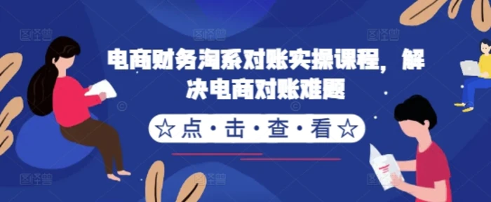 电商财务淘系对账实操课程，解决电商对账难题 - 副业心选-副业心选