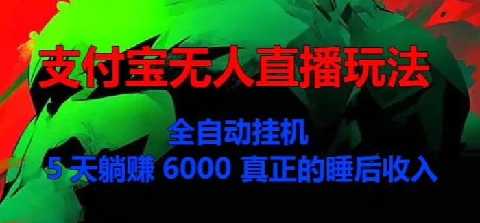 支付宝无人直播玩法，全自动挂JI，5天躺Z6000，真正的税后收入 - 副业心选-副业心选