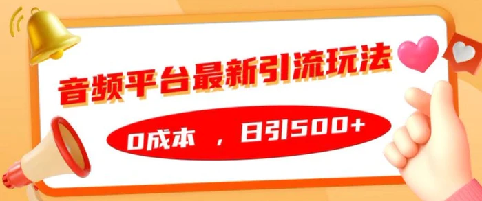 音频平台最新引流玩法，0成本，日引500+【揭秘】 - 副业心选-副业心选