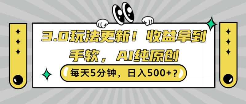 3.0玩法更新，收益拿到手软，AI纯原创，每天5分钟，日入500+? - 副业心选-副业心选