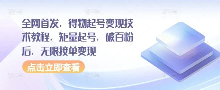 全网首发，得物起号变现技术教程，矩量起号，破百粉后，无限接单变现 - 副业心选-副业心选