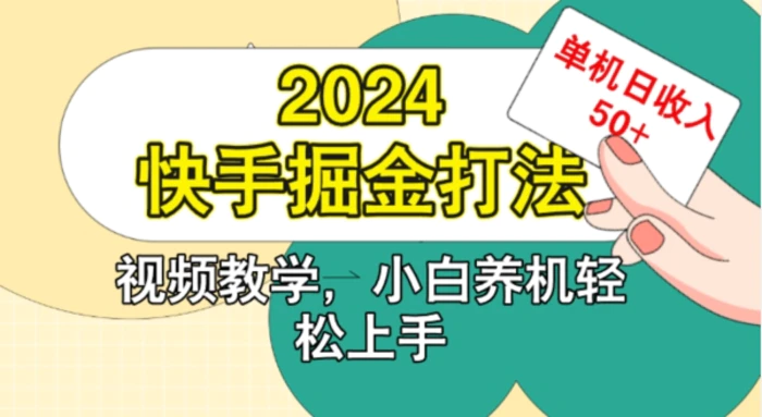 2024快手掘金打法，小白养机轻松上手，单机日收益50+-副业心选