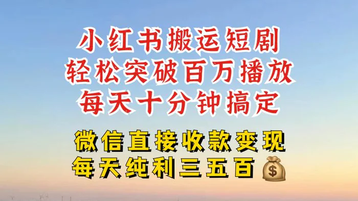 小红书搬运热门短剧，轻松爆流百万播放，每天引流几十人，搞个大几百块真的很简单-副业心选