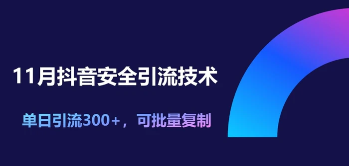 11月抖音安全引流技术，单日引流300+，可批量复制 - 副业心选-副业心选
