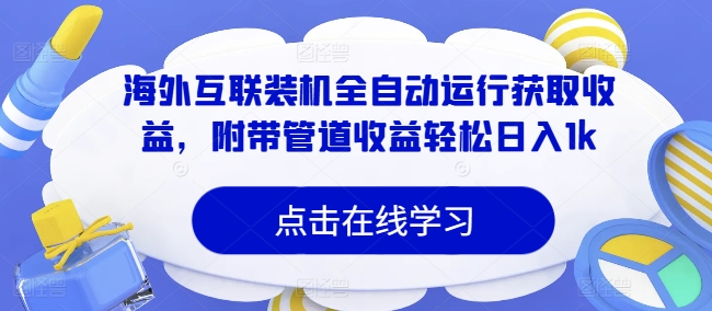 海外互联装机全自动运行获取收益，附带管道收益轻松日入1k - 副业心选-副业心选