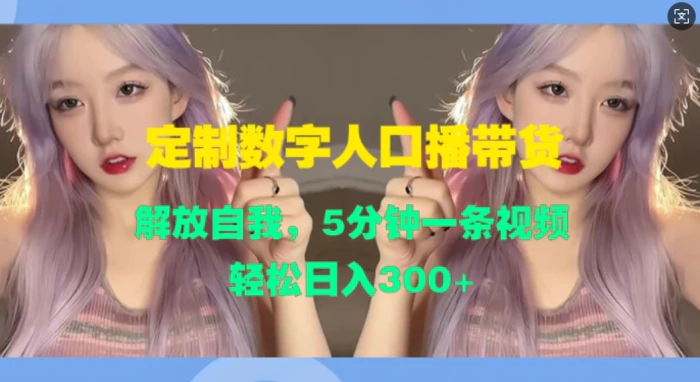 定制数字人口播带货，解放自我，5分钟一条视频，轻松日入3张 - 副业心选-副业心选