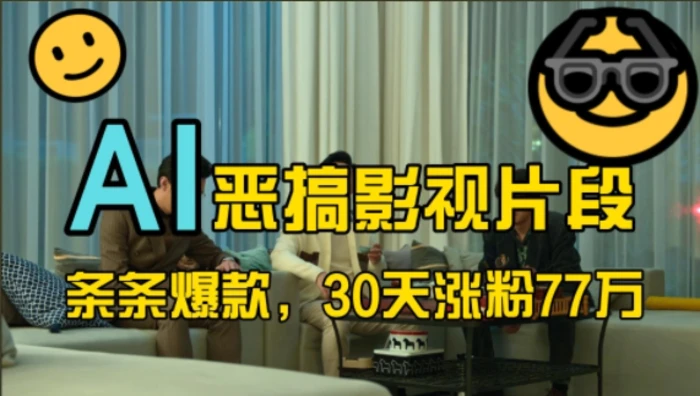 蓝海赛道，AI恶搞影视片段，条条爆款，30天涨粉77万，全流程拆解【揭秘】 - 副业心选-副业心选