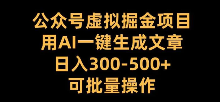 公众号虚拟掘金项目，用AI一键生成文章，日入300+可批量操作【揭秘】 - 副业心选-副业心选