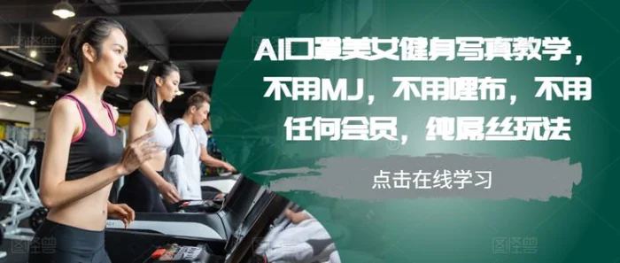 AI口罩美女健身写真教学，不用MJ，不用哩布，不用任何会员，纯屌丝玩法-副业心选