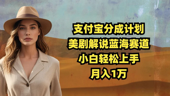 支付宝分成计划，美剧解说蓝海赛道，小白轻松上手，月入1万 - 副业心选-副业心选