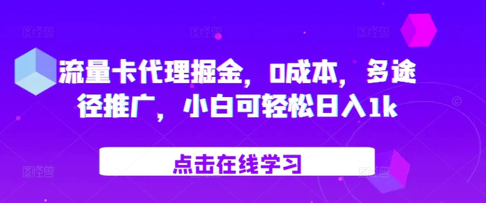 流量卡代理掘金，0成本，多途径推广，小白可轻松日入1k - 副业心选-副业心选
