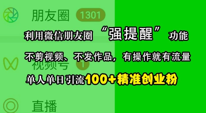 利用微信朋友圈“强提醒”功能，引流精准创业粉，不剪视频、不发作品，单人单日引流100+创业粉 - 副业心选-副业心选